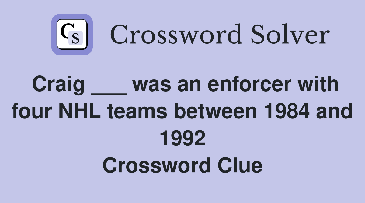 Craig ___ was an enforcer with four NHL teams between 1984 and 1992